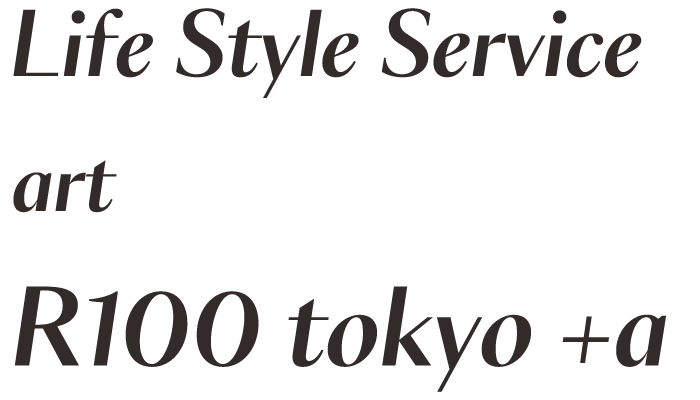 Life Style Service art R100 tokyo +a